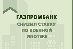 Газпромбанк снизил ставку по военной ипотеке